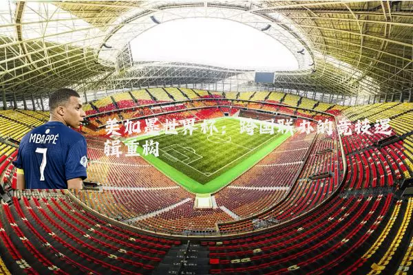 美加墨世界杯：跨国联办的竞技逻辑重构