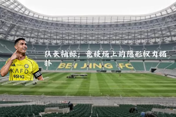 队长袖标:竞技场上的隐形权力拓扑